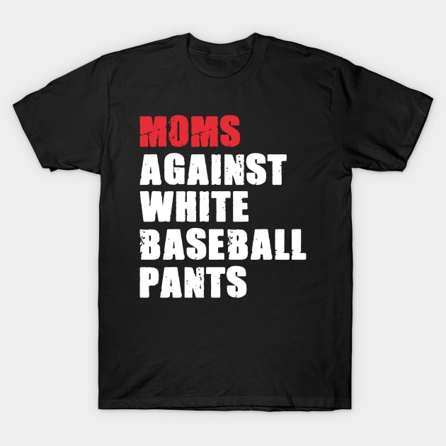 Moms Against White Baseball Pants - Baseball Mom T-Shirt by urlowfur